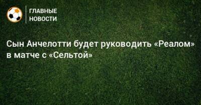 Карло Анчелотти - Сын Анчелотти будет руководить «Реалом» в матче с «Сельтой» - bombardir.ru