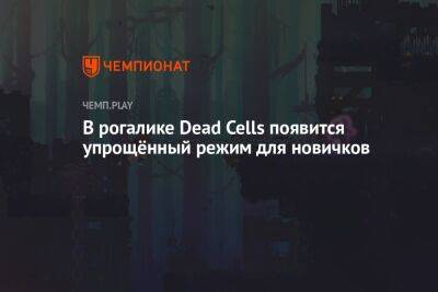 В рогалике Dead Cells появится упрощённый режим для новичков - championat.com