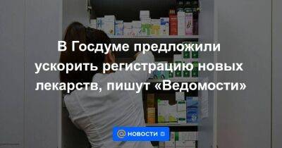 В Госдуме предложили ускорить регистрацию новых лекарств, пишут «Ведомости» - smartmoney.one