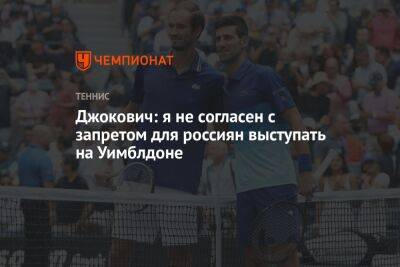 Джокович: не согласен с запретом для россиян выступать на Уимблдоне - championat.com - Украина - Сша