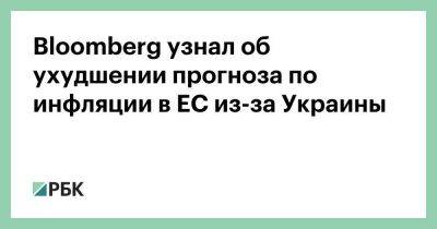 Bloomberg узнал об ухудшении прогноза по инфляции в ЕС из-за Украины - smartmoney.one - Россия - Украина - Евросоюз