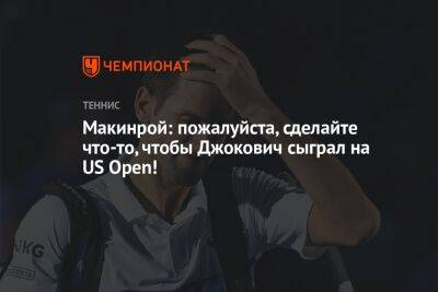 Джокович Новак - Макинрой: пожалуйста, сделайте что-то, чтобы Джокович сыграл на US Open! - championat.com - Сша