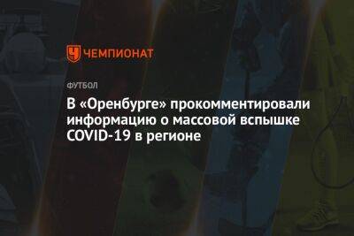 В «Оренбурге» прокомментировали информацию о массовой вспышке COVID-19 в регионе - championat.com - Оренбург - Covid-19 - Президент