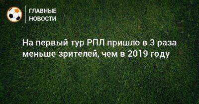 На первый тур РПЛ пришло в 3 раза меньше зрителей, чем в 2019 году - bombardir.ru