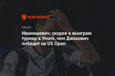 Джокович Новак - Иванишевич: скорее я выиграю турнир в Умаге, чем Джокович победит на US Open - championat.com - Сша - Австралия