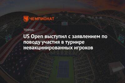 Даниил Медведев - Джокович Новак - US Open выступил с заявлением по поводу участия в турнире невакцинированных игроков - championat.com - Сша