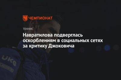 Джокович Новак - Навратилова подверглась оскорблениям в социальных сетях за критику Джоковича - championat.com - Австралия