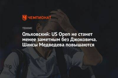 Ольховский: US Open не станет менее заметным без Джоковича. Шансы Медведева повышаются - championat.com - Россия - Сша