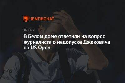 Джокович Новак - Жан-Пьер Карин - В Белом доме ответили на вопрос журналиста о недопуске Джоковича на US Open - championat.com - Сша - Канада