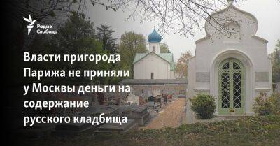 Власти пригорода Парижа не приняли у Москвы деньги на содержание русского кладбища - svoboda.org - Россия - Москва - Украина - Париж