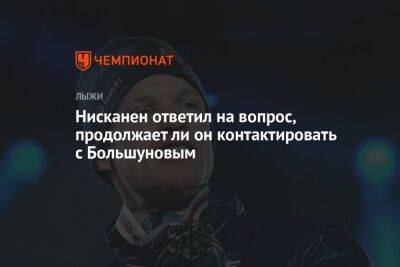 Александр Большунов - Нисканен ответил на вопрос, продолжает ли он контактировать с Большуновым - championat.com - Украина - Финляндия